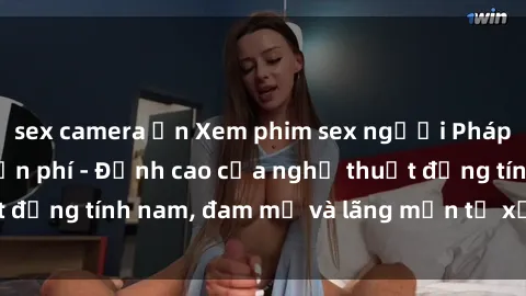 sex camera ẩn Xem phim sex người Pháp vietsub online miễn phí - Đỉnh cao của nghệ thuật đồng tính nam, đam mỹ và lãng mạn từ xứ sở hoa hồng!
