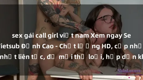sex gái call girl việt nam Xem ngay Sex Phim Hàn Quốc Vietsub Đỉnh Cao - Chất lượng HD, cập nhật liên tục, đủ mọi thể loại, hấp dẫn không thể bỏ qua!