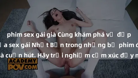 phim sex gái già Cùng khám phá vẻ đẹp và sức gợi cảm của sex gái Nhật Bản trong những bộ phim đầy nghệ thuật và cuốn hút. Hãy trải nghiệm cảm xúc đầy mới mẻ và sống động từ những cảnh quay tinh tế và
