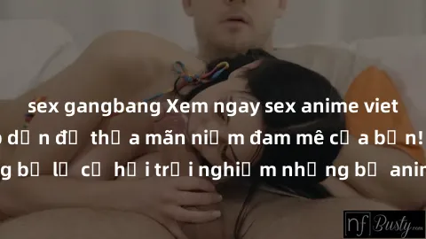 sex gangbang Xem ngay sex anime vietsub cực hot và hấp dẫn để thỏa mãn niềm đam mê của bạn! Đừng bỏ lỡ cơ hội trải nghiệm những bộ anime đỉnh cao chỉ có tại đây!