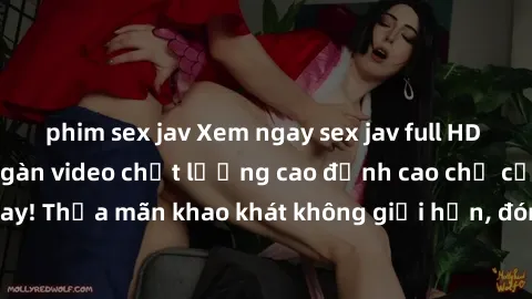 phim sex jav Xem ngay sex jav full HD miễn phí - Hàng ngàn video chất lượng cao đỉnh cao chỉ cần click vào ngay! Thỏa mãn khao khát không giới hạn, đón chờ những trải nghiệm mới lạ!