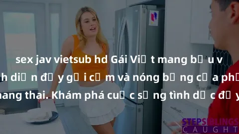 sex jav vietsub hd Gái Việt mang bầu và làm tình: Màn trình diễn đầy gợi cảm và nóng bỏng của phụ nữ mang thai. Khám phá cuộc sống tình dục đầy hấp dẫn và mới lạ của họ!