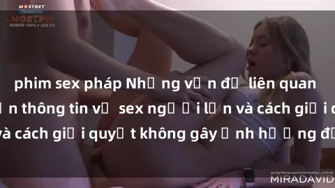 phim sex pháp Những vấn đề liên quan đến việc tiếp cận thông tin về sex người lớn và cách giải quyết không gây ảnh hưởng đến trẻ em