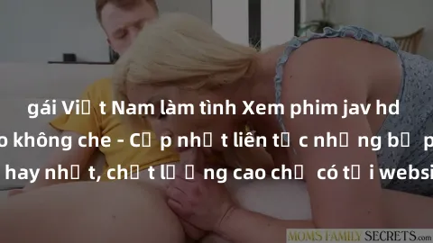 gái Việt Nam làm tình Xem phim jav hd miễn phí đỉnh cao không che - Cập nhật liên tục những bộ phim sex hay nhất, chất lượng cao chỉ có tại website chuyên nghiệp hàng đầu.