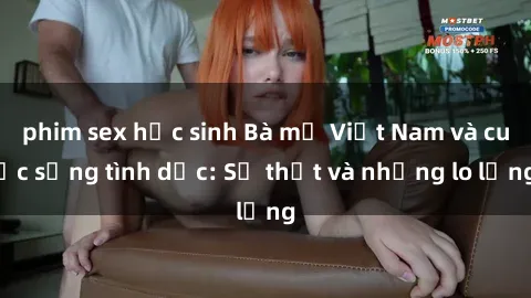 phim sex học sinh Bà mẹ Việt Nam và cuộc sống tình dục: Sự thật và những lo lắng