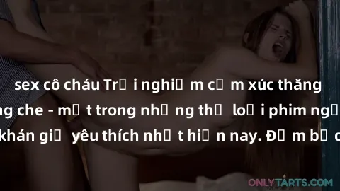 sex cô cháu Trải nghiệm cảm xúc thăng hoa với jav SM không che - một trong những thể loại phim người lớn được khán giả yêu thích nhất hiện nay. Đảm bảo đem lại sự hấp dẫn, kích thích tối đa cho người