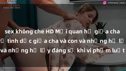 sex không che HD Mối quan hệ giữa cha và con: Sự thật về tình dục giữa cha và con và những hệ lụy đáng sợ khi vi phạm luật pháp.