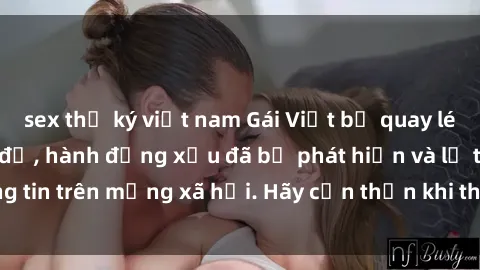 sex thư ký việt nam Gái Việt bị quay lén trong phòng thay đồ, hành động xấu đã bị phát hiện và lộ thông tin trên mạng xã hội. Hãy cẩn thận khi thay đồ ở nơi công cộng!