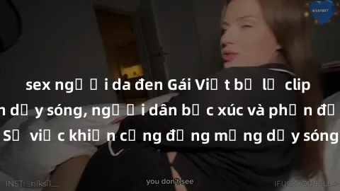 sex người da đen Gái Việt bị lộ clip sex khiến dư luận dậy sóng, người dân bức xúc và phản đối gay gắt. Sự việc khiến cộng đồng mạng dậy sóng và yêu cầu xử lý nghiêm ngặt.