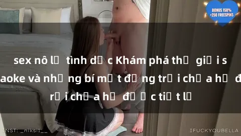 sex nô lệ tình dục Khám phá thế giới sex quán karaoke và những bí mật động trời chưa hề được tiết lộ