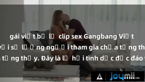 gái việt bị lộ clip sex Gangbang Việt Nam: Kỷ lục mới với số lượng người tham gia chưa từng thấy. Đây là lễ hội tình dục độc đáo và gây sốc.
