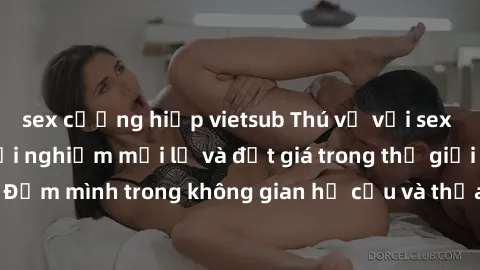 sex cưỡng hiếp vietsub Thú vị với sex cosplay anime: Trải nghiệm mới lạ và đắt giá trong thế giới cosplay! Đắm mình trong không gian hư cấu và thỏa mãn niềm đam mê của bạn!