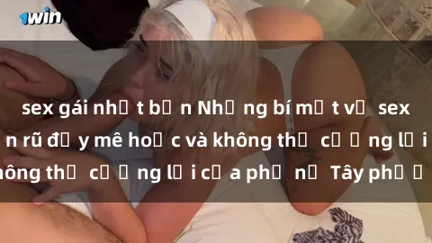 sex anime vietsub Những bí mật về sex gái Tây: Sự quyến rũ đầy mê hoặc và không thể cưỡng lại của phụ nữ Tây phương