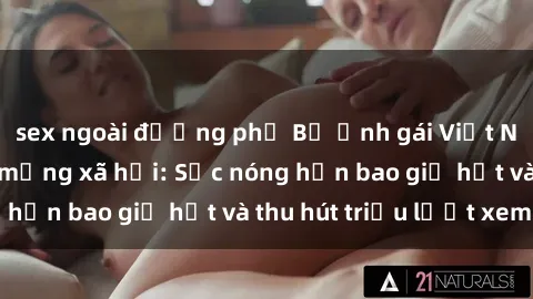 sex ngoài đường phố Bộ ảnh gái Việt Nam nude gây sốt mạng xã hội: Sắc nóng hơn bao giờ hết và thu hút triệu lượt xem