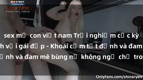 sex mẹ con việt nam Trải nghiệm cực kỳ thú vị khi làm tình với gái đẹp - Khoái cảm tột đỉnh và đam mê bùng nổ không ngờ chỉ trong một đêm!