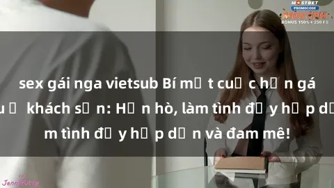 sex gái nga vietsub Bí mật cuộc hẹn gái Việt lần đầu ở khách sạn: Hẹn hò, làm tình đầy hấp dẫn và đam mê!