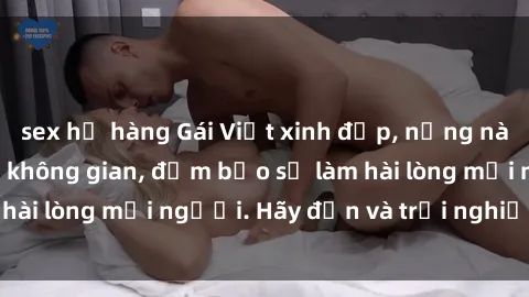sex họ hàng Gái Việt xinh đẹp, nồng nàn làm tình say đắm không gian, đảm bảo sẽ làm hài lòng mọi người. Hãy đến và trải nghiệm ngay!