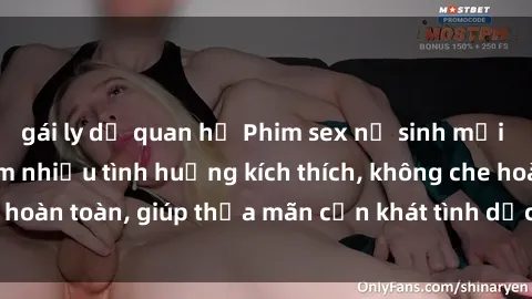 gái ly dị quan hệ Phim sex nữ sinh mới nhất: Trải nghiệm nhiều tình huống kích thích, không che hoàn toàn, giúp thỏa mãn cơn khát tình dục của các bạn trẻ